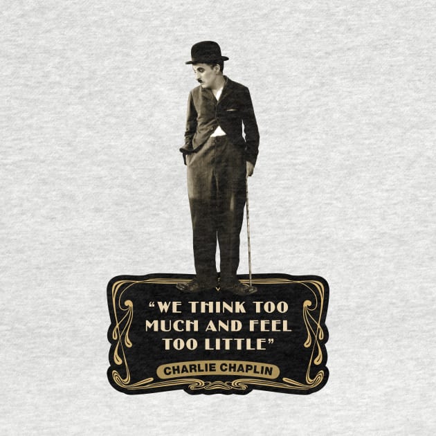 Charlie Chaplin Quotes: “We Think Too Much And Feel To Little” by PLAYDIGITAL2020